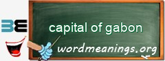 WordMeaning blackboard for capital of gabon